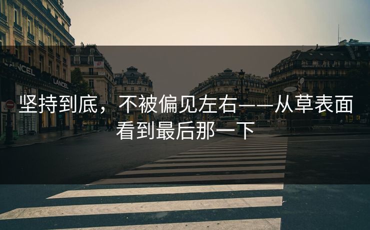 坚持到底，不被偏见左右——从草表面看到最后那一下